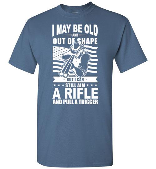 I May Be Old But I Can Still Aim A Rifle